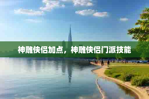 神雕侠侣加点，神雕侠侣门派技能