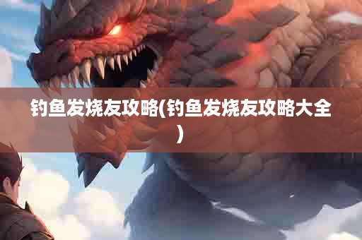 钓鱼发烧友攻略(钓鱼发烧友攻略大全)
