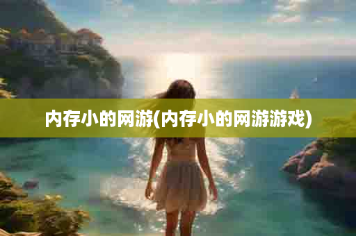 内存小的网游(内存小的网游游戏)