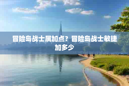 冒险岛战士属加点？冒险岛战士敏捷加多少