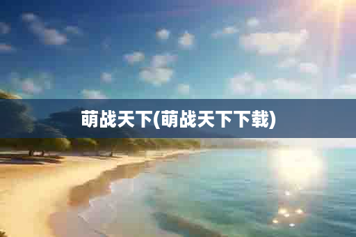 萌战天下(萌战天下下载)