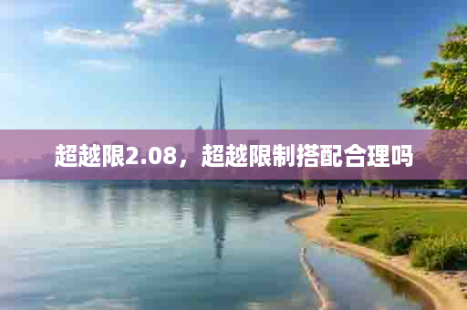 超越限2.08，超越限制搭配合理吗