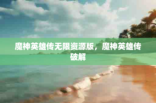 魔神英雄传无限资源版，魔神英雄传破解