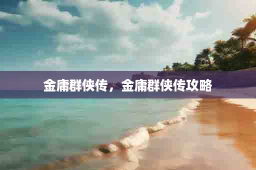 金庸群侠传，金庸群侠传攻略
