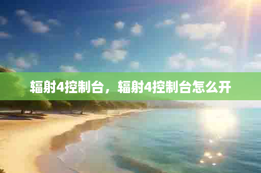 辐射4控制台，辐射4控制台怎么开