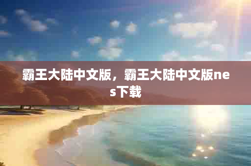 霸王大陆中文版，霸王大陆中文版nes下载