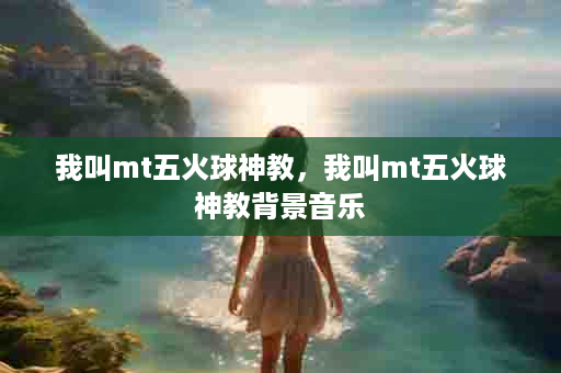 我叫mt五火球神教，我叫mt五火球神教背景音乐