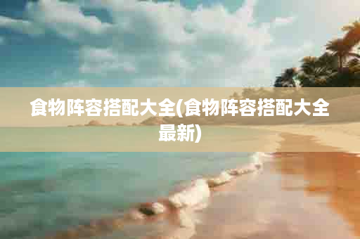 食物阵容搭配大全(食物阵容搭配大全最新)