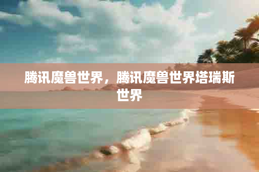腾讯魔兽世界，腾讯魔兽世界塔瑞斯世界