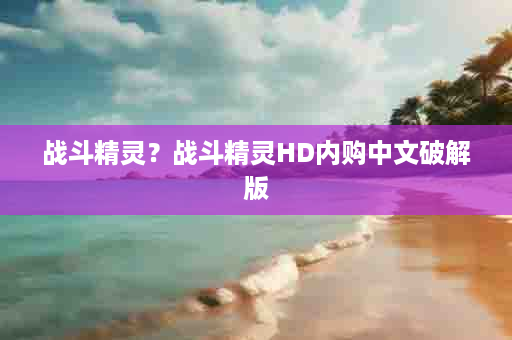 战斗精灵？战斗精灵HD内购中文破解版