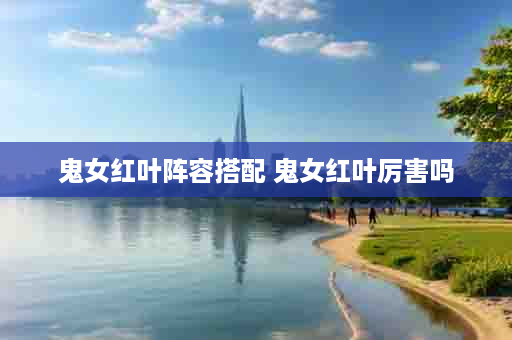 鬼女红叶阵容搭配 鬼女红叶厉害吗
