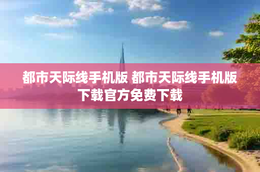 都市天际线手机版 都市天际线手机版下载官方免费下载
