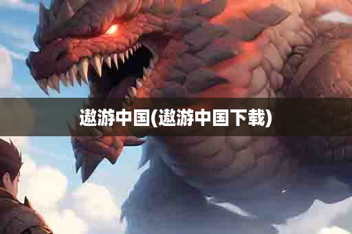 遨游中国(遨游中国下载)