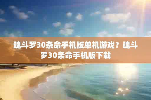 魂斗罗30条命手机版单机游戏？魂斗罗30条命手机版下载