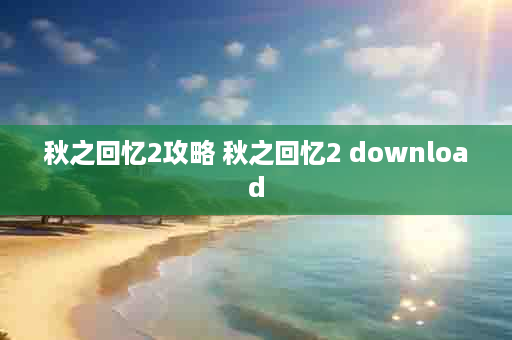秋之回忆2攻略 秋之回忆2 download