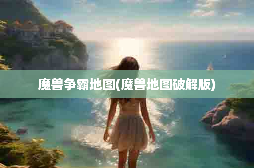 魔兽争霸地图(魔兽地图破解版)