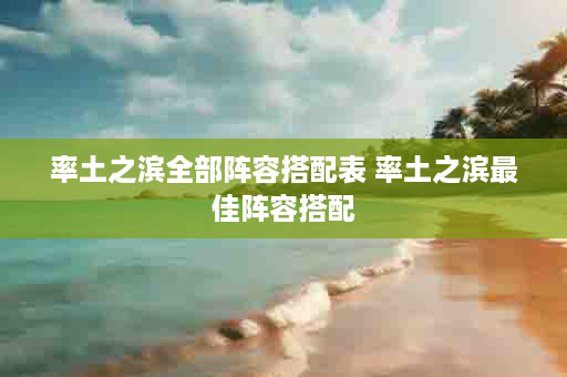 率土之滨全部阵容搭配表 率土之滨最佳阵容搭配