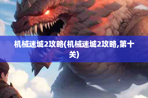 机械迷城2攻略(机械迷城2攻略,第十关)