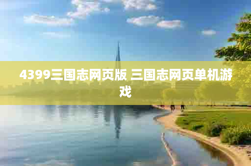 4399三国志网页版 三国志网页单机游戏