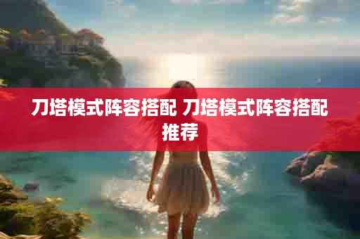 刀塔模式阵容搭配 刀塔模式阵容搭配推荐