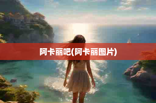 阿卡丽吧(阿卡丽图片)