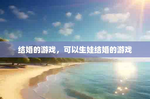 结婚的游戏，可以生娃结婚的游戏