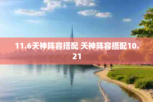 11.6天神阵容搭配 天神阵容搭配10.21