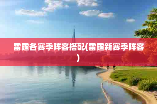雷霆各赛季阵容搭配(雷霆新赛季阵容)