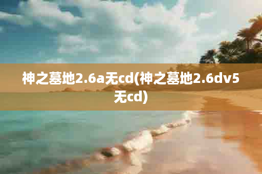 神之墓地2.6a无cd(神之墓地2.6dv5无cd)