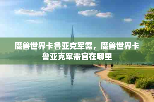 魔兽世界卡鲁亚克军需，魔兽世界卡鲁亚克军需官在哪里