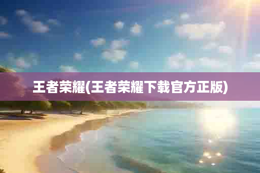 王者荣耀(王者荣耀下载官方正版)