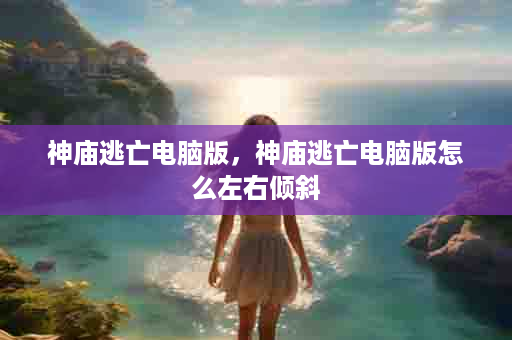 神庙逃亡电脑版，神庙逃亡电脑版怎么左右倾斜