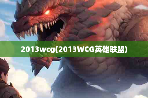 2013wcg(2013WCG英雄联盟)