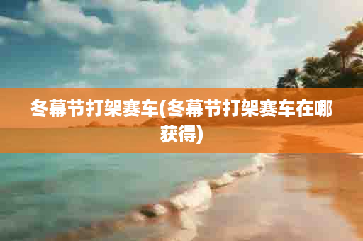 冬幕节打架赛车(冬幕节打架赛车在哪获得)