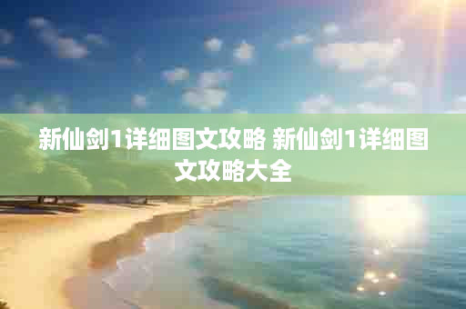 新仙剑1详细图文攻略 新仙剑1详细图文攻略大全