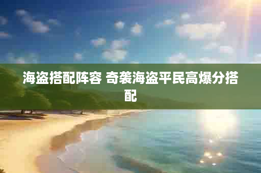 海盗搭配阵容 奇袭海盗平民高爆分搭配