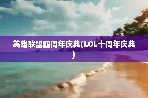 英雄联盟四周年庆典(LOL十周年庆典)