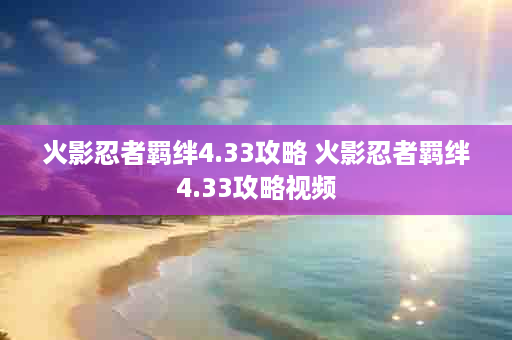火影忍者羁绊4.33攻略 火影忍者羁绊4.33攻略视频