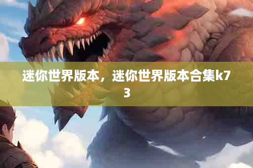 迷你世界版本，迷你世界版本合集k73
