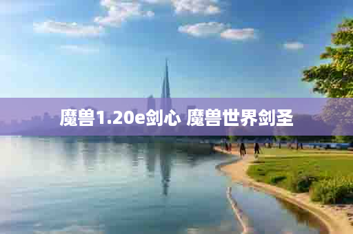 魔兽1.20e剑心 魔兽世界剑圣