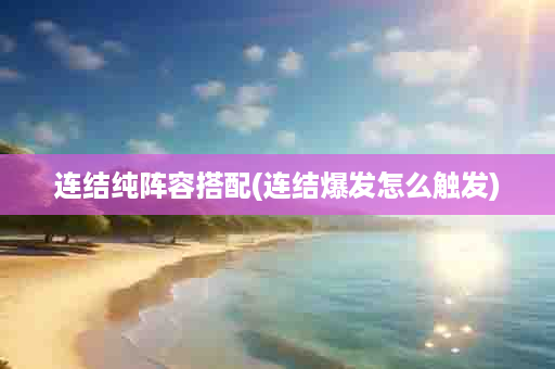 连结纯阵容搭配(连结爆发怎么触发)