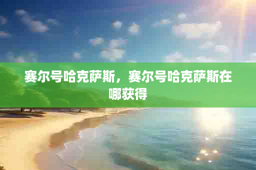 赛尔号哈克萨斯，赛尔号哈克萨斯在哪获得