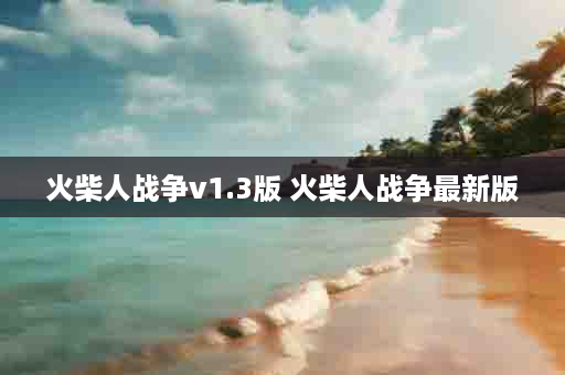 火柴人战争v1.3版 火柴人战争最新版
