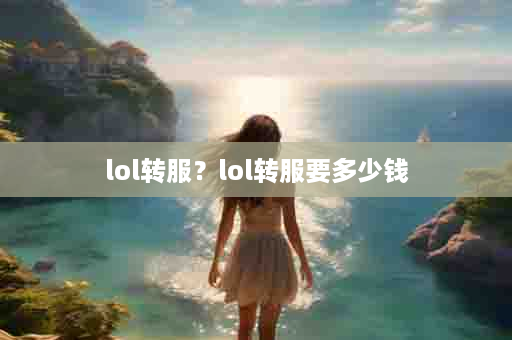 lol转服？lol转服要多少钱