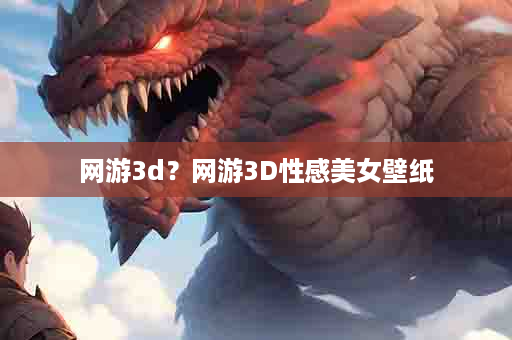 网游3d？网游3D性感美女壁纸