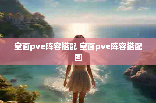 空面pve阵容搭配 空面pve阵容搭配图