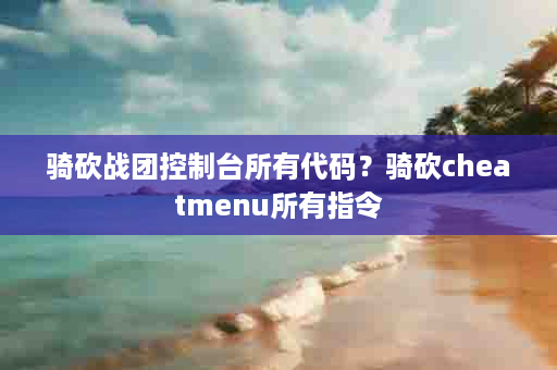 骑砍战团控制台所有代码？骑砍cheatmenu所有指令