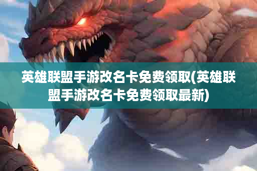 英雄联盟手游改名卡免费领取(英雄联盟手游改名卡免费领取最新)