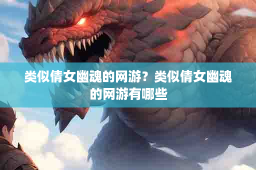 类似倩女幽魂的网游？类似倩女幽魂的网游有哪些