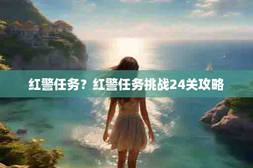 红警任务？红警任务挑战24关攻略